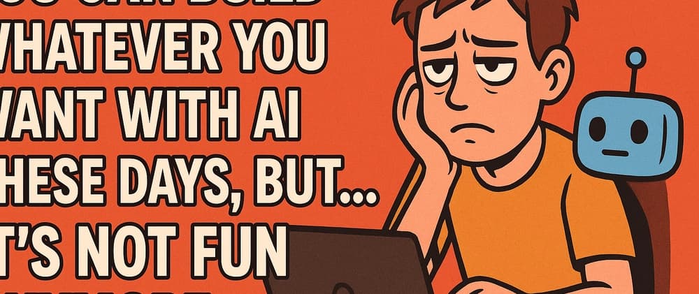 You Can Build Whatever You Want With AI These Days, But… It’s Not Fun Anymore